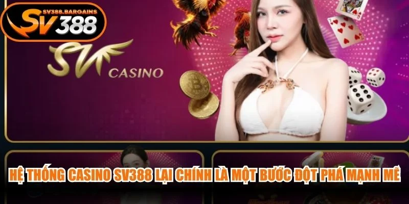 Hệ thống Casino SV388 lại chính là một bước đột phá mạnh mẽ