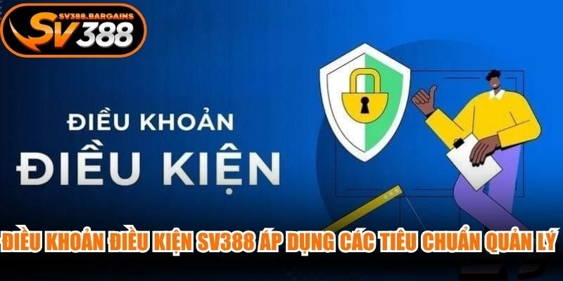 Điều khoản điều kiện SV388 áp dụng các tiêu chuẩn quản lý rất khắt khe