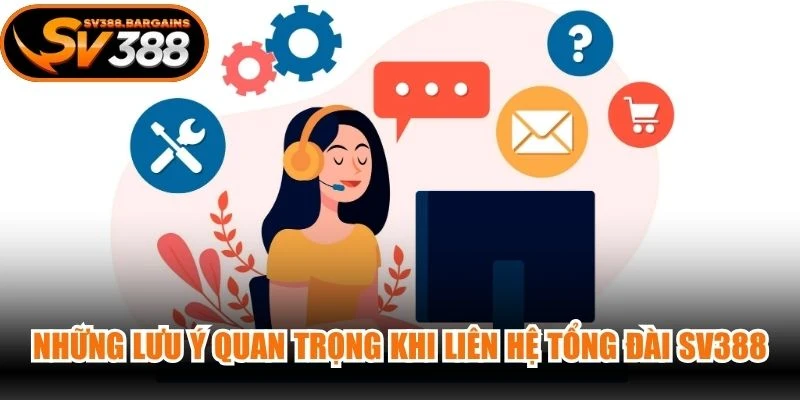 Những lưu ý quan trọng khi liên hệ tổng đài SV388