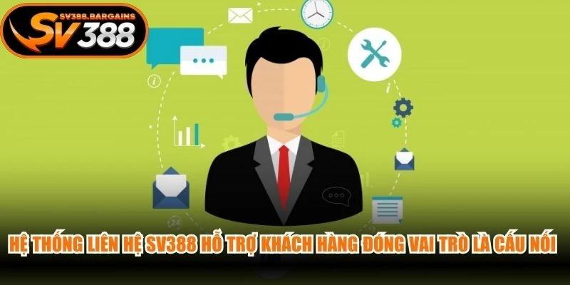 Hệ thống liên hệ SV388 hỗ trợ khách hàng đóng vai trò là "cầu nối" trực tiếp